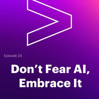 AI Leaders Podcast #24: Don't Fear AI, Embrace It