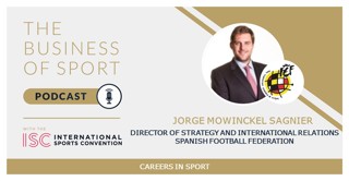 Careers In Sport Podcast - Jorge Mowinckel Sagnier - Director of Strategy and International Relations - Spanish Football Federation
