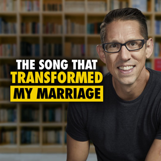 609: The Song That Changed My Outlook On Life & Transformed My Marriage