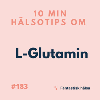 #183 L-Glutamin - 10 min hälsotips