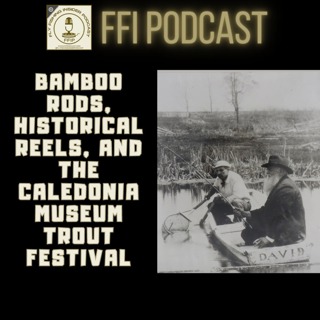 Bamboo Rods, Historical Reels, and the Caledonia Museum Trout Festival - Bonus Episode