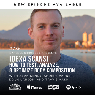 [DEXA Scans] How to Test, Analyze, and Optimize Body Composition w/ Alan Kenny, Anders Varner, Doug Larson, and Travis Mash #736