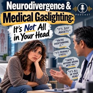 Neurodivergence & Medical Gaslighting: It's Not All in Your Head | S6E10
