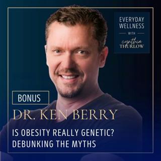 BONUS: Is Obesity Really Genetic? Debunking the Myths with Dr. Ken Berry