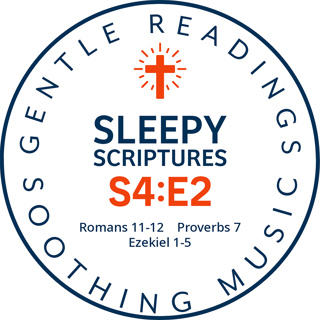 S4:E2 Peaceful Bible Readings: Romans 11–12, Proverbs 7, Ezekiel 1–5 with Soft Music