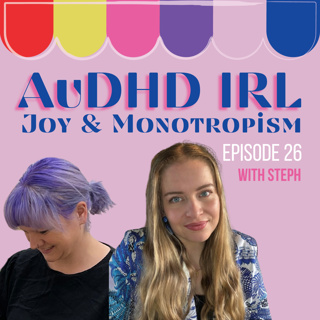 Ep26. AuDHD, Joy & Monotropism with Steph