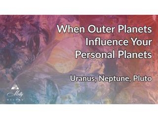 When Outer Planets Influence Personal Planets - Uranus, Neptune, Pluto