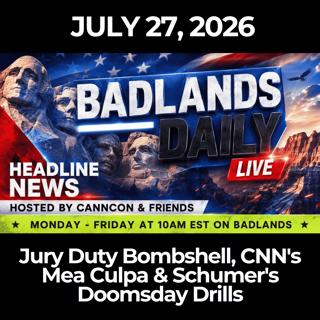 Badlands Daily: 7/27/26 - Jury Duty Bombshell, CNN's Mea Culpa & Schumer's Doomsday Drills