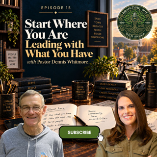 Episode 15: Start Where You Are: Leading with What You Have with Pastor Dennis Whitmore