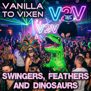 Vanilla To Vixen Episode 198 - Swingers, Feathers and Dinosaurs