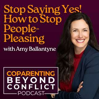 Stop Saying Yes: How People-Pleasing Is Sabotaging Your Co-Parenting with Amy Ballantyne