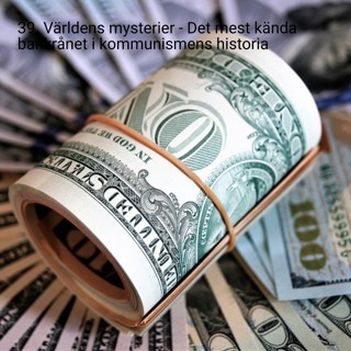 39. Världens mysterier - Det mest kända bankrånet i kommunismens historia