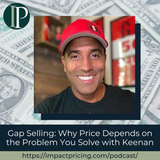 Gap Selling: Why Price Depends on the Problem You Solve with Keenan