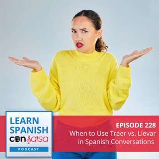When to Use Traer vs. Llevar in Spanish Conversations ♫ 228