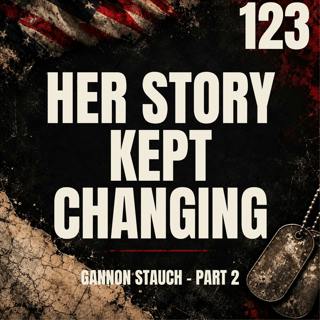 123 || Her Story Kept Changing || Gannon Stauch - Part 2