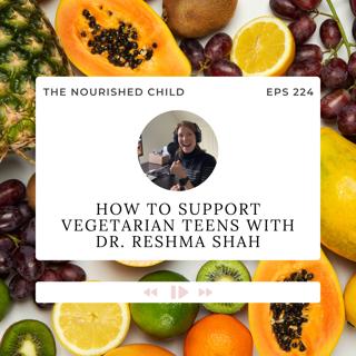 How to Support Vegetarian Teens with Dr. Reshma Shah
