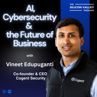 Ep 297 AI, Cybersecurity & the Future of Business withVineet Edupuganti Co-founder & CEO Cogent Security
