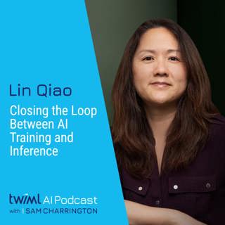 Closing the Loop Between AI Training and Inference with Lin Qiao - #742