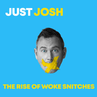 JUST JOSH: The Rise of Woke Snitches