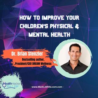 How To Improve Your Children's Physical & Mental Health ft. Dr. Brian Stenzler