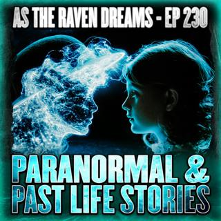 ATRD Ep. 230 - 19 True Scary Paranormal & Past Life Stories