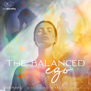 The Balanced Ego  |  'ask dorothy'  |  The WISDOM podcast  |  S5 E151