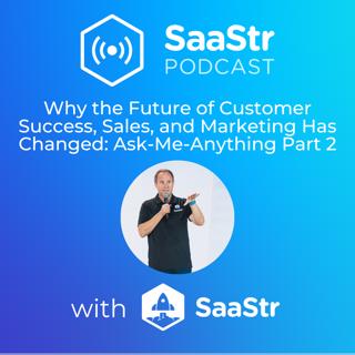 SaaStr 713: Why the Future of Customer Success, Sales and Marketing Has Changed: Ask-Me-Anything Part 2 with SaaStr CEO and Founder Jason Lemkin