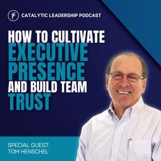 How To Cultivate Executive Presence And Build Team Trust With Tom Henschel