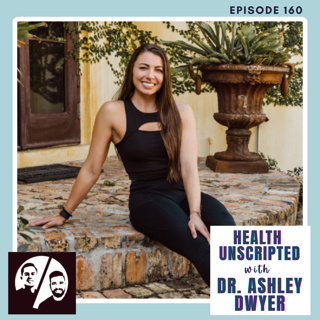 Health Unscripted with Dr. Ashley Dwyer, Ep 160