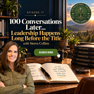 Episode 17: "100 Conversations Later… Leadership Happens Long Before the Title" with Sierra Collins