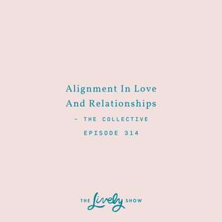 TLS #314: Alignment In Love And Relationships with The Collective