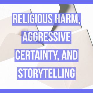 Religious Harm, Aggressive Certainty, and Storytelling