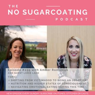 #259 with Lorie Ladd talking about Shifting From Victimhood to Being An Observer, Nutrition and Higher States of Consciousness and Navigating Emotional Eating During This Time