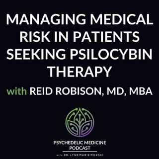 Managing Medical Risk in Patients Seeking Psilocybin Therapy with Reid Robison, MD, MBA