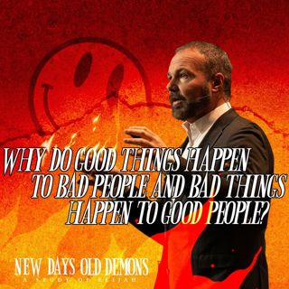 Why Do Good Things Happen to Bad People and Bad Things Happen to Good People?