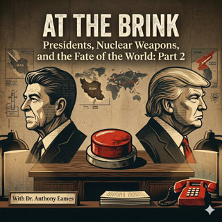 At the Brink: Presidents, Nuclear Weapons, and the Fate of the World Part 2, with Dr. Anthony Eames
