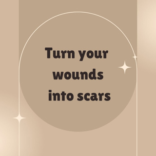Turn your wounds into scars