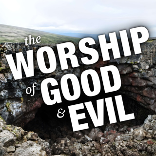 Episode 39 - The Worship of Good and Evil