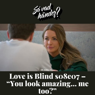 En grej till: Love is Blind s08e07 – “You look amazing... me too?”