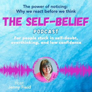 The power of noticing: Why we react before we think with Jenny Field ep 125
