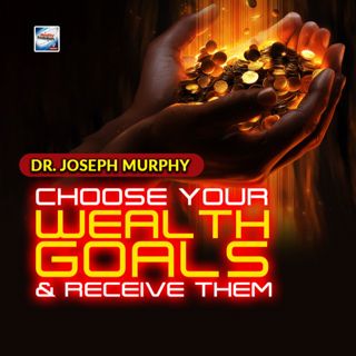 Joseph Murphy - How TO Choose Your Wealth Goals And Receive Them Right Away