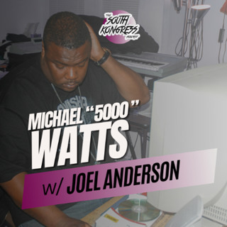 South Kongress *Special* - Remembering Michael "5000" Watts w/ Joel Anderson