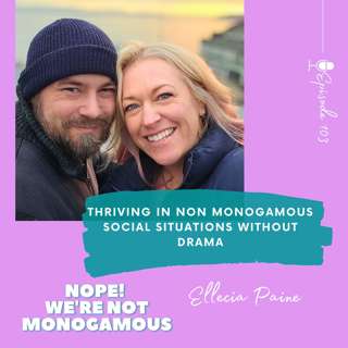 Thriving in Non Monogamous Social Situations Without Drama, Ep. 103