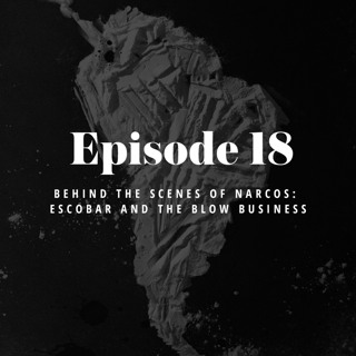 Episode 18: Behind the Scenes of Narcos - Escobar and the Blow Business