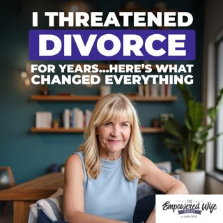 317: I Threatened Divorce for Years…Here's What Changed Everything