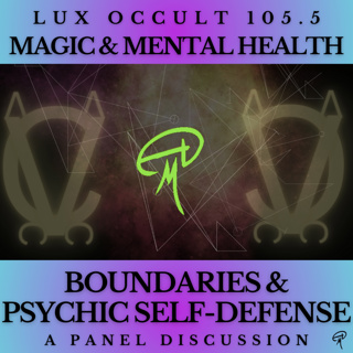 Lux Occult 105.5. Magic & Mental Health: Boundaries and Psychic Self-Defense Pt. 1
