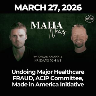 MAHA News [3.27] Undoing Major Healthcare FRAUD, ACIP Committee, Made in America Initiative