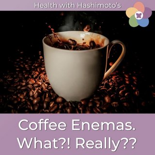 158 // Coffee Enemas. What?! Really?? [Hashimoto's Health Lab]
