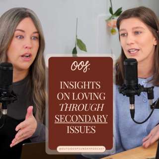 Episode 198 - Insights on Loving Through Secondary Issues