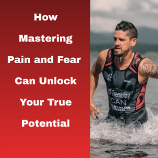 How Mastering Pain and Fear Can Unlock Your True Potential